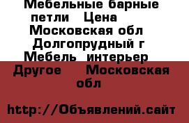 Мебельные барные петли › Цена ­ 50 - Московская обл., Долгопрудный г. Мебель, интерьер » Другое   . Московская обл.